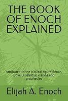 THE BOOK OF ENOCH EXPLAINED: Attributed to the biblical figure Enoch, unveils celestial visions and prophecies B0CPBXT5Y1 Book Cover