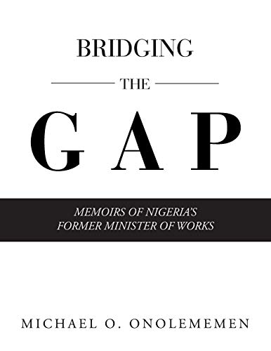 BRIDGING THE GAP: MEMOIRS OF NIGERIA'S FORMER MINISTER OF WORKS
