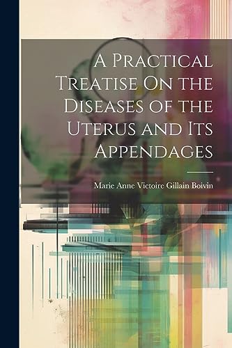A Practical Treatise On the Diseases of the Uterus and Its Appendages