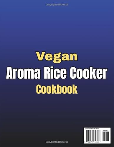 Vegan Aroma Rice Cooker Cookbook: 125 Beginner Friendly Recipes for Easy Plant-Based Meals Using Your Favorite Kitchen Helper