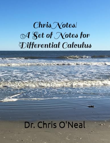 Chris Notes! A Set of Notes for Differential Calculus (Chris Notes! Math Textbooks by Dr. Chris O'Neal)