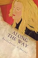 Along the Way: A Life Journey Rooted in Faith and Love 1517339545 Book Cover