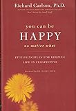 You Can Be Happy No Matter What : Five Principles for Keeping Life in Perspective by Richard Carlson, Ph.D. (2006) Hardcover