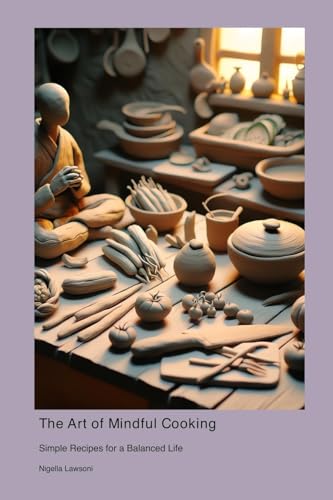 The Art of Mindful Cooking: Simple Recipes for a Balanced Life