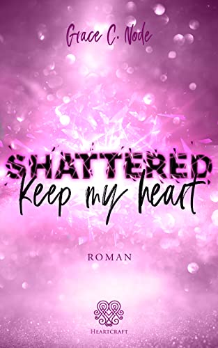 SHATTERED - Keep my heart (Band 2) (Shattered - Reihe) von [Grace C. Node]