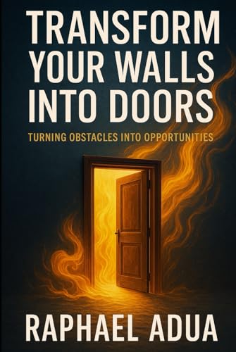 Transform Your Walls Into Doors: How to Turn Life’s Obstacles