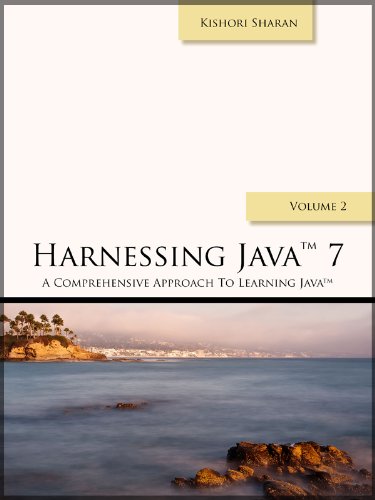 Harnessing Java 7 (A comprehensive Approach to Learning Java Book 2 ...