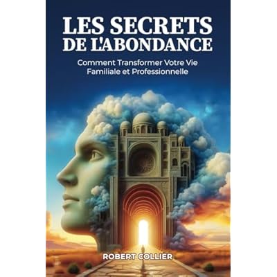 Les Secrets de l&rsquo;Abondance: Comment Transformer Votre Vie Familiale et Professionnelle