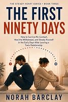 The First Ninety Days: How to Survive No Contact, Heal the Withdrawal, and Steady Yourself in the Early Days After Leaving a Toxic Relationship (The Steady Heart Series) B0HDT615N6 Book Cover