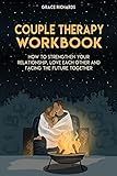 Couple Therapy Workbook: How To Strengthen Your Relationship, Love Each Other and Facing the Future...
