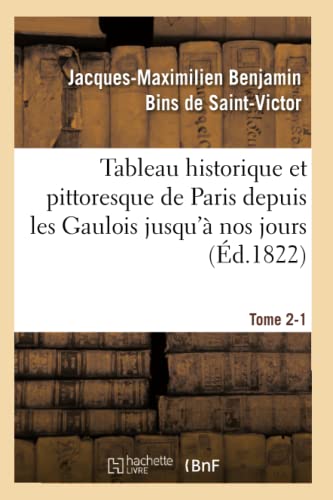 Tableau historique et pittoresque de Paris depuis les Gaulois jusqu'à nos jours Tome 2-1 (Histoire) (French Edition)