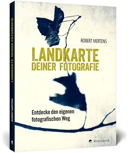 Landkarte deiner Fotografie: Entdecke den eigenen fotografischen Weg. 350 zeitlose Denkanstöße für neue Perspektiven und kreatives Weiterdenken