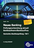 Neues Banking Prüfungsvorbereitung aktuell Bankkaufmann/Bankkauffrau: Gestreckte Abschlussprüfung - Teil 1 (Neues Banking - Lehrwerke für die Berufsausbildung)