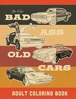 Bad Ass Old Cars Adult Coloring Book: Incredible Detailed Coloring Pages of Muscle Cars, Classic European Autos & Sports Cars JUMBO Sized! B0B3FP294R Book Cover