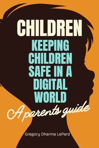 CHILDREN: A parent's guide on how to keep children safe in a digital world.