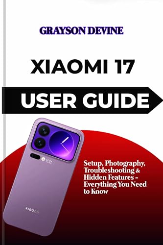 Xiaomi 17 User Guide: Setup, Photography, Troubleshooting & Hidden Features - Everything You Need to Know