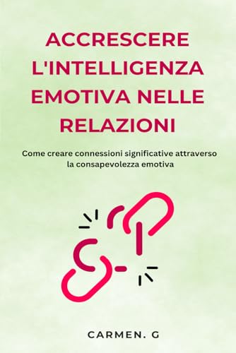 Accrescere l'intelligenza emotiva nelle relazioni: come creare connessioni significative attraverso la consapevolezza emotiva