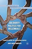 Solidarity Politics for Millennials: A Guide to Ending the Oppression Olympics (The Politics of Intersectionality)