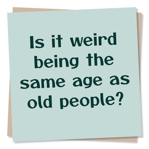 Funny and Sweet Happy Birthday Card For a Loved One - Is It Weird Being The Same Age As Old People - Sincere, Humour - For a Special Someone, Relative, Husband, Wife, Child, Grandchild, Other