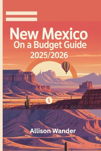 NEW MEXICO ON A BUDGET GUIDE 2025/2026: Explore the Land of Enchantment With Affordable Adventures and smart Insider Tips Without Breaking the Bank