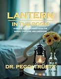 Lantern In The Room: A Biblical Grief-Informed Guide for Nurses, Chaplains, and Caregivers