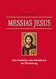 Messias Jesus: Seine Geschichte, seine Botschaft und ihre Überlieferung