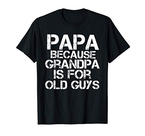 Mens Papa Because Grandpa is For Old Guys Shirt Funny Dad Tee T-Shirt