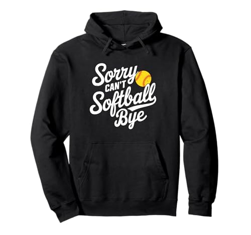 Sorry Can't Softball Bye Women Girls Men Kids, Softball Mom Pullover Hoodie