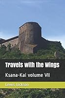 Travels with the Wings: Ksana-Kai volume VII 1721035257 Book Cover
