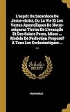L'esprit Du Sacerdoce De Jesus-christ, Ou La Vie Et Les Vertus Apostoliques De Notre-seigneur Tire'es De L'evangile Et Des Saints Peres, Mises ... ... Propose? À Tous Les Ecclesiastiques ... ...