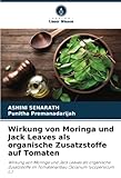  Wirkung von Moringa und Jack Leaves als organische Zusatzstoffe auf Tomaten: Wirkung von Moringa und Jack Leaves als organische Zusatzstoffe im Tomatenanbau (Solanum lycopersicum L.)