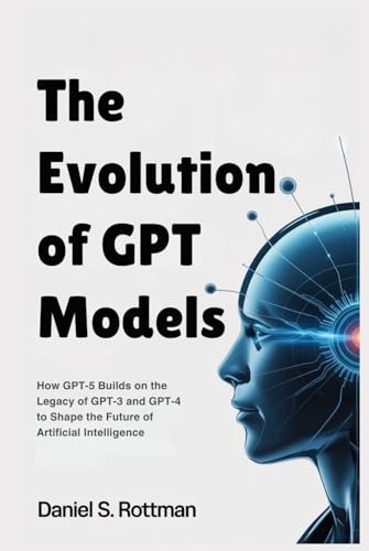 The Evolution of GPT Models: How GPT-5 Builds on the Legacy of GPT-3 and GPT-4 to Shape the Future of Artificial Intelligence