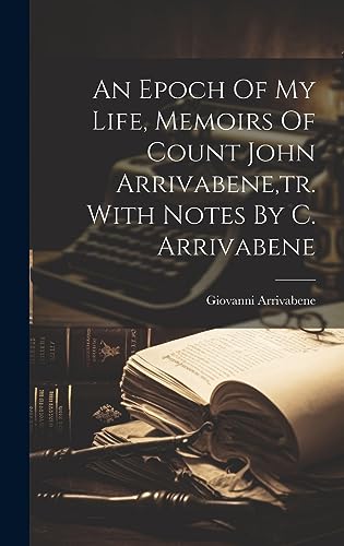 An Epoch Of My Life, Memoirs Of Count John Arrivabene, tr. With Notes By C. Arrivabene