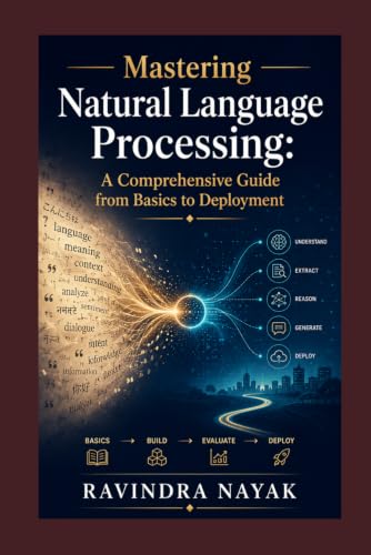 "Mastering Natural Language Processing: A Comprehensive Guide from Basics to Deployment"