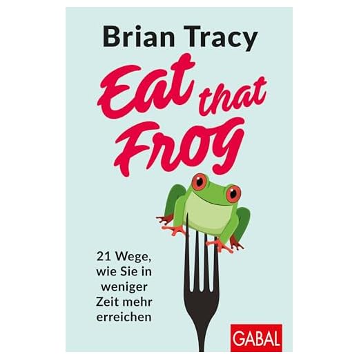 Eat that Frog: 21 Wege, wie Sie in weniger Zeit mehr erreichen (Dein Leben)