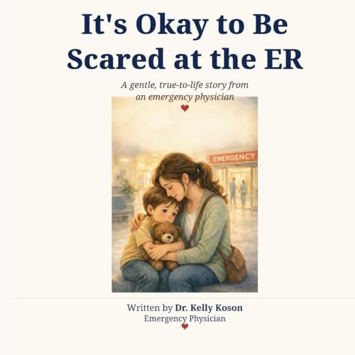 It's Okay to Be Scared at the ER: A gentle, true-to-life story from an emergency physician