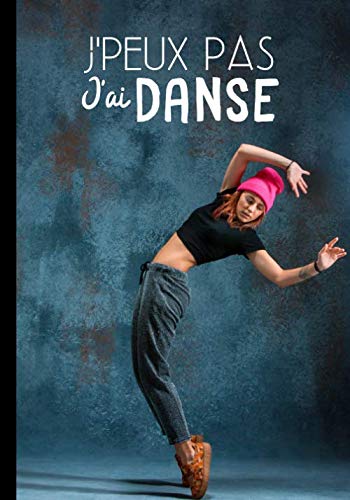 J'peux pas j'ai danse: Carnet de notes pour danseuse et passionnées de danse moderne ou classique - phrase drôle | 100 pages au format 7*10 pouces