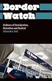 Border Watch: Cultures of Immigration, Detention and Control (Anthropology, Culture and Society)