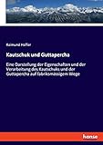 guttapercha füllung  Kautschuk und Guttapercha: Eine Darstellung der Eigenschaften und der Verarbeitung des Kautschuks und der Guttapercha auf fabriksmässigem Wege