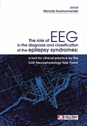 The Role of EEG in the Diagnosis and Classification of the Epilepsy Syndromes: A Tool for Clinical Practive by the ILAE Neurophysiology Task Force: A ... ILAE Neurophysiology Task Force (JOHN LIBBEY)