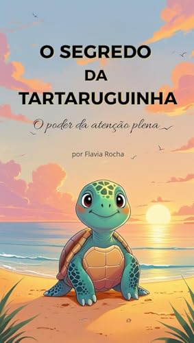 O SEGREDO DA TARTARUGUINHA: O poder da atenção plena