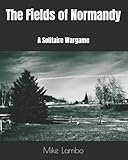  The Fields of Normandy: A Solitaire Wargame (Lambo\'s Solitaire Games in a Book)