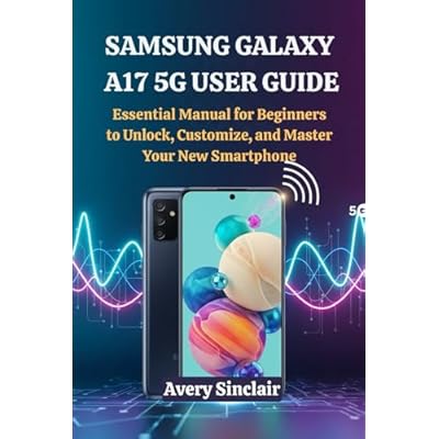 Samsung Galaxy A17 5G User Guide: Essential Manual for Beginners to Unlock, Customize, and Master Your New Smartphone