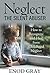 Neglect-The Silent Abuser: How to Recognize and Heal from Childhood Neglect