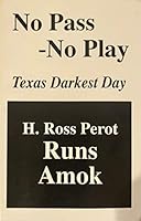 No Pass No Play Texas' Darkest Day: H. Ross Perot Runs Amok 0963528203 Book Cover