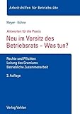Neu im Vorsitz des Betriebsrats - Was tun?: Rechte und Pflichten, Leitung des Gremiums, Betriebliche Zusammenarbeit (Arbeitshilfen für Betriebsräte)