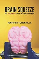 Brain Squeeze: My Journey With A Brain Tumor 1686878362 Book Cover
