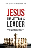 JESUS THE VICTORIOUS LEADER: Secrets to experience the Victory of Jesus amid challenges. B09QNYKK1R Book Cover