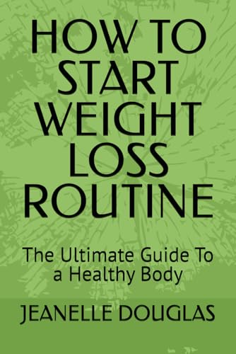 HOW TO START WEIGHT LOSS ROUTINE: The Ultimate Guide To a Healthy Body