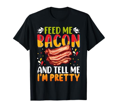 Chemise Feed me Bacon and Tell Me I'm Pretty Bacon Apparel T-Shirt